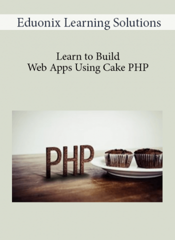 Eduonix Learning Solutions - Learn to Build Web Apps Using Cake PHP