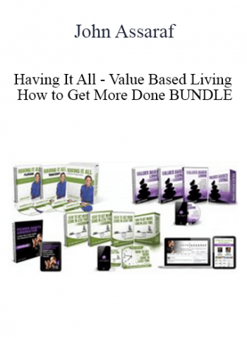 John Assaraf - Having It All - Value Based Living - How to Get More Done BUNDLE