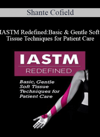 Shante Cofield - IASTM Redefined: Basic & Gentle Soft Tissue Techniques for Patient Care