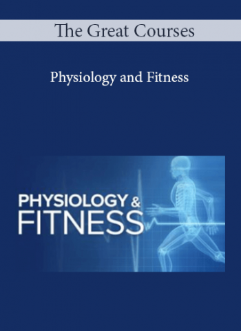 The Great Courses - Physiology and Fitness