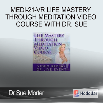 Dr Sue Morter - MEDI-21-VR Life Mastery Through Meditation Video Course with Dr. Sue