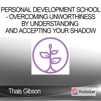 Thais Gibson - Personal Development School - Overcoming Unworthiness by Understanding and Accepting your Shadow