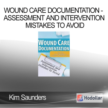 Kim Saunders - Wound Care Documentation - Assessment and Intervention Mistakes to Avoid