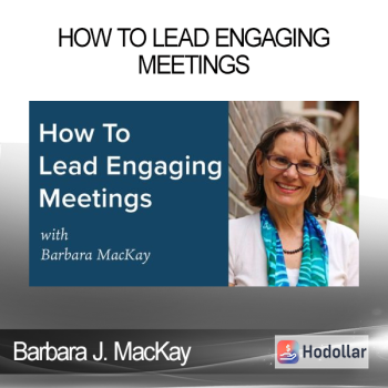 Barbara J. MacKay - How to Lead Engaging Meetings
