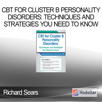 Richard Sears – CBT for Cluster B Personality Disorders: Techniques and Strategies You Need to Know