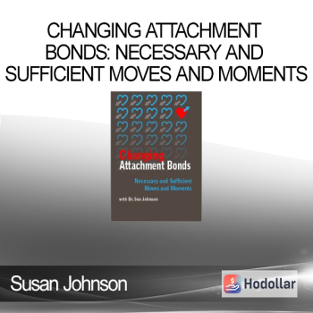 Susan Johnson – Changing Attachment Bonds: Necessary and Sufficient Moves and Moments