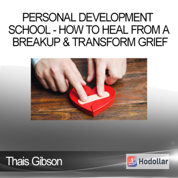 Thais Gibson - Personal Development School - How to Heal From a Breakup & Transform Grief