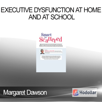 Margaret Dawson - Executive Dysfunction at Home and at School: Smart but Scattered
