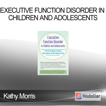 Kathy Morris - Executive Function Disorder in Children and Adolescents: Practical Strategies to Improve Metacognitive and Self-Regulation Skills