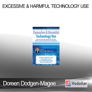 Doreen Dodgen-Magee - Excessive & Harmful Technology Use: Improve Treatment Outcomes with New Evidence-Based Strategies for the Digital Era