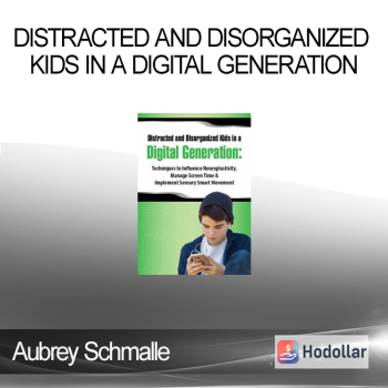 Aubrey Schmalle - Distracted and Disorganized Kids in a Digital Generation: Techniques to Influence Neuroplasticity Manage Screen Time & Implement Sensory Smart Movement