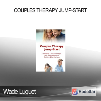 Wade Luquet - Couples Therapy Jump-Start: Connecting Clinical Strategies with Neuroscience to Re-Wire & Re-Fire Love