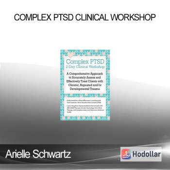 Arielle Schwartz - Complex PTSD Clinical Workshop: A Comprehensive Approach to Accurately Assess and Effectively Treat Clients with Chronic Repeated and/or Developmental Trauma