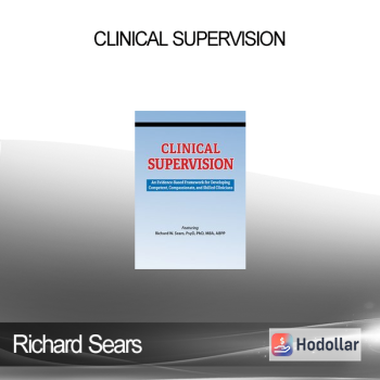 Richard Sears - Clinical Supervision: An Evidence-Based Framework for Developing Competent Compassionate and Skilled Clinicians