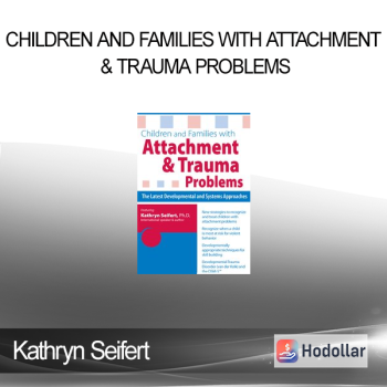 Kathryn Seifert - Children and Families with Attachment & Trauma Problems: The Latest Developmental and Systems Approaches