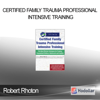 Robert Rhoton - Certified Family Trauma Professional Intensive Training: Effective Techniques for Treating Traumatized Children Adolescents and Families