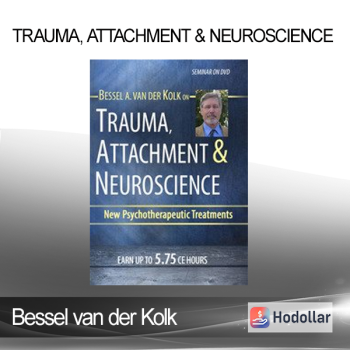 Bessel van der Kolk - Trauma Attachment & Neuroscience with Bessel van der Kolk M.D.: Brain Mind & Body in the Healing of Trauma