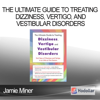 Jamie Miner - The Ultimate Guide to Treating Dizziness Vertigo and Vestibular Disorders: End Years of Dizziness and Vertigo in as Little as One Session