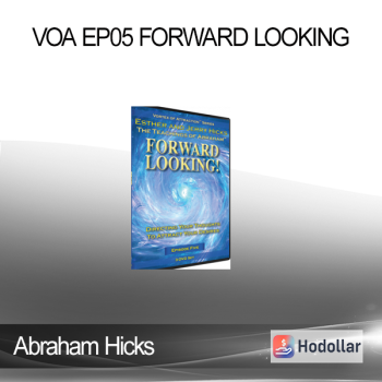 Abraham Hicks - VOA EP05 Forward Looking