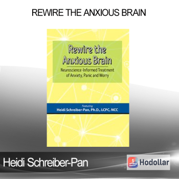 Heidi Schreiber-Pan - Rewire the Anxious Brain: Neuroscience-Informed Treatment of Anxiety Panic and Worry