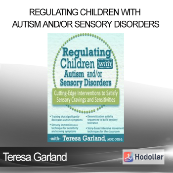 Teresa Garland - Regulating Children with Autism and/or Sensory Disorders: Cutting-Edge Interventions to Satisfy Sensory Cravings and Sensitivities