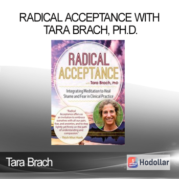 Tara Brach - Radical Acceptance with Tara Brach Ph.D.: Integrating Meditation to Heal Shame and Fear in Clinical Practice