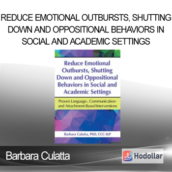 Barbara Culatta - Reduce Emotional Outbursts Shutting Down and Oppositional Behaviors in Social and Academic Settings: Proven Language- Communication- and Attachment-Based Interventions