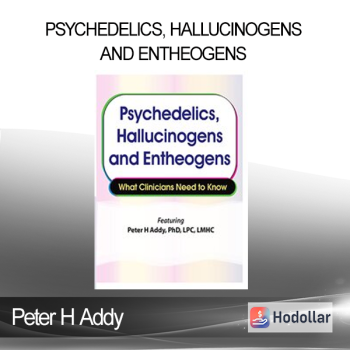Peter H Addy - Psychedelics Hallucinogens and Entheogens: What Clinicians Need to Know