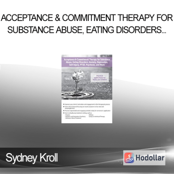 Sydney Kroll - Acceptance & Commitment Therapy for Substance Abuse Eating Disorders Anxiety Depression Self-Injury PTSD Psychosis and More
