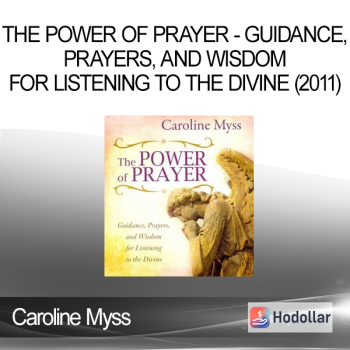 Caroline Myss - The Power of Prayer - Guidance, Prayers, and Wisdom for Listening to the Divine (2011)