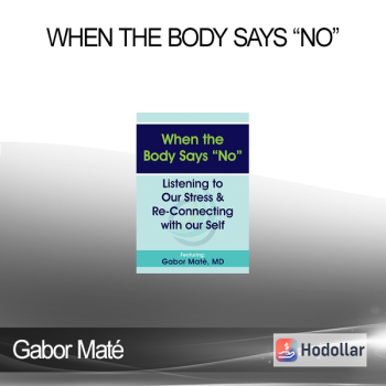Gabor Maté - When the Body Says “No”: Listening to Our Stress & Re-connecting with Our Self