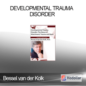 Bessel van der Kolk - Developmental Trauma Disorder: The Nexus of Attachment Trauma and Brain