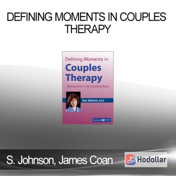 Susan Johnson James Coan - Defining Moments in Couples Therapy: Neuroscience in the Consulting Room