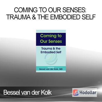 Bessel van der Kolk - Coming to Our Senses: Trauma & the Embodied Self