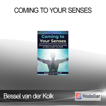 Bessel van der Kolk - Coming to Your Senses: Recovering from Trauma by Learning to Safely Inhabit Your Body