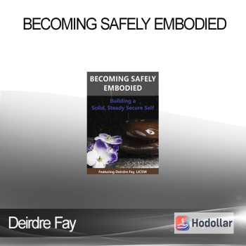 Deirdre Fay - Becoming Safely Embodied: Building a Solid Steady Secure Self