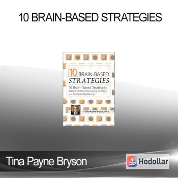 Tina Payne Bryson - 10 Brain-Based Strategies: Help Children Overcome Anxiety and Promote Resilience