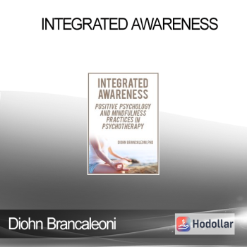 Diohn Brancaleoni - Integrated Awareness: Positive Psychology and Mindfulness Practices in Psychotherapy