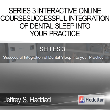 Jeffrey S. Haddad - SERIES 3 Interactive Online Course - Successful Integration of Dental Sleep into your Practice
