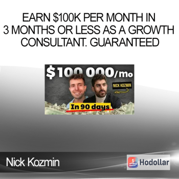 Nick Kozmin - Earn $100K Per Month In 3 Months Or Less As A Growth Consultant. Guaranteed