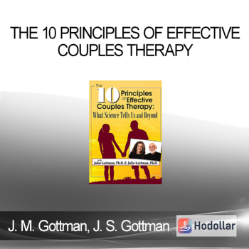 John M. Gottman, Julie Schwartz Gottman - The 10 Principles of Effective Couples Therapy: What Science Tells Us and Beyond with Julie Schwartz Gottman, Ph.D. and John Gottman, Ph.D.