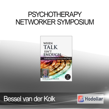 Bessel van der Kolk - Psychotherapy Networker Symposium: When Talk Isn’t Enough: Embodied Awareness in the Consulting Room with Bessel van der Kolk, M.D.