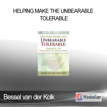 Bessel van der Kolk - Helping Make the Unbearable Tolerable: Trauma & the Treatment of Addictions
