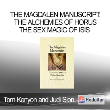 The Magdalen Manuscript The Alchemies of Horus the Sex Magic of Isis by Tom Kenyon and Judi Sion