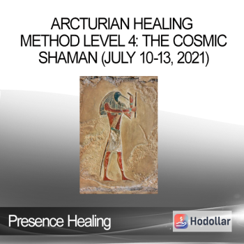 Presence Healing - Arcturian Healing Method Level 4: the Cosmic Shaman (July 10-13 2021)