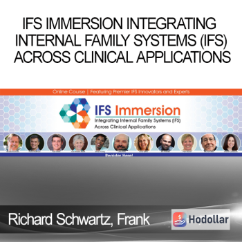 Richard Schwartz, Frank Anderson, Chris Burris, and more! - IFS Immersion Integrating Internal Family Systems (IFS) Across Clinical Applications