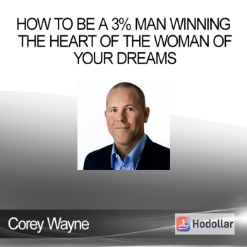 Corey Wayne - How to Be a 3% Man Winning the Heart of the Woman of Your Dreams