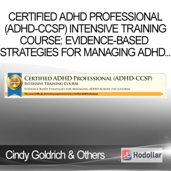 Cindy Goldrich & Others - Certified ADHD Professional (ADHD-CCSP) Intensive Training Course: Evidence-Based Strategies for Managing ADHD Across the Lifespan