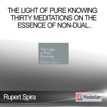 Rupert Spira - The Light of Pure Knowing: Thirty Meditations on the Essence of Non-Dual..