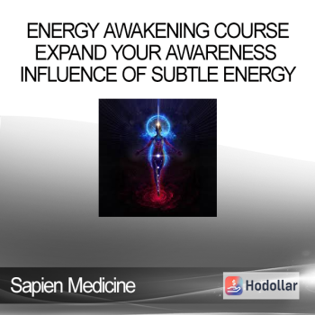 Sapien Medicine - Energy Awakening Course - Expand Your Awareness - Influence of Subtle Energy